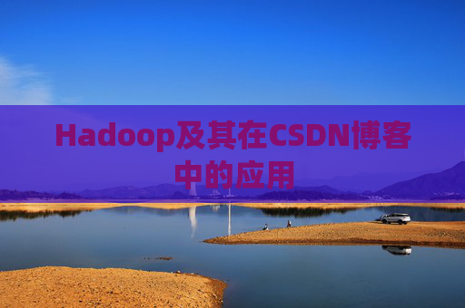 Hadoop及其在CSDN博客中的应用